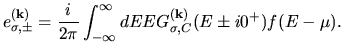 $\displaystyle e_{\sigma,\pm}^{(\bf k)}
=
\frac{i}{2\pi}
\int_{-\infty}^{\infty}
dE
EG_{\sigma,C}^{(\bf k)}(E\pm i0^+)
f(E-\mu).$