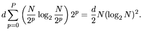 $\displaystyle d \sum_{p=0}^{P}
\left(
\frac{N}{2^p}
\log_2\frac{N}{2^p}
\right)2^p = \frac{d}{2}N(\log_2N)^2.$