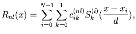 $\displaystyle R_{nl}(x) = \sum_{i=0}^{N-1}\sum_{k=0}^{1} c^{(nl)}_{ik}S_{k}^{(i)}(\frac{x-x_{i}}{d}),$