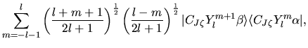 $\displaystyle \sum_{m=-l-1}^{l}
\left(
\frac{l+m+1}{2l+1}
\right)^{\frac{1}{2}}...
...C_{J\zeta} Y_{l}^{m+1} \beta \rangle
\langle C_{J\zeta} Y_{l}^{m} \alpha \vert,$