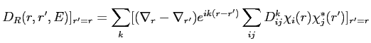 $\displaystyle D_R(r,r',E)]_{r'=r} = \sum_k [(\nabla_r - \nabla_{r'}) e^{ik(r-r')}\sum_{i j} D_{i j}^k \chi_i(r) \chi_j^*(r')]_{r'=r}$