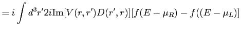 $\displaystyle = i \int d^3r' 2 i {\rm Im}[V(r,r') D(r',r)] [f(E-\mu_R) - f((E-\mu_L)]$