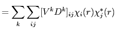 $\displaystyle = \sum_k \sum_{i j} [V^k D^k]_{i j} \chi_i(r) \chi_j^*(r)$