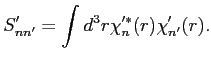 $\displaystyle S'_{n n'} = \int d^3 r \chi'^*_n(r) \chi'_{n'}(r).$