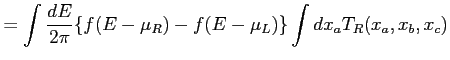 $\displaystyle = \int \frac{dE}{2\pi} \{ f(E-\mu_R) - f(E-\mu_L) \} \int d x_a T_R(x_a,x_b,x_c)$