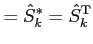 $\displaystyle = {\hat S}_k^* = {\hat S}_k^{\rm T}$