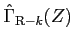 $\displaystyle {\hat \Gamma}_{{\rm R} -k}(Z)$