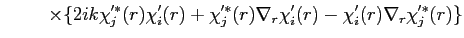 $\displaystyle \hspace{1cm} \times \{2 i k \chi'^*_j(r) \chi'_i(r) + \chi'^*_j(r) \nabla_{r}\chi'_i(r) - \chi'_i(r) \nabla_{r} \chi'^*_j(r) \}$