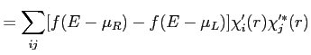 $\displaystyle = \sum_{i j} [f(E-\mu_R) - f(E-\mu_L)] \chi'_i(r) \chi'^*_j(r)$