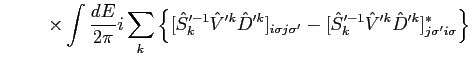 $\displaystyle \hspace{1cm} \times \int \frac{dE}{2\pi} i \sum_k \left\{[{\hat S...
...- [{\hat S}_k'^{-1} {\hat V}'^k {\hat D}'^k]^*_{j \sigma' i \sigma} \right\} %
$