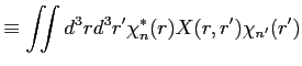 $\displaystyle \equiv \iint d^3 r d^3 r' \chi^{*}_n(r) X(r,r') \chi_{n'}(r')$