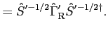 $\displaystyle = {\hat S}'^{-1/2} {\hat \Gamma}'_{\rm R} {\hat S}'^{-1/2 \dagger}.$