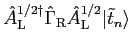 $\displaystyle {\hat A}^{1/2 \dagger}_{\rm L} {\hat \Gamma}_{\rm R} {\hat A}^{1/2}_{\rm L} \vert{\tilde t}_n \rangle$